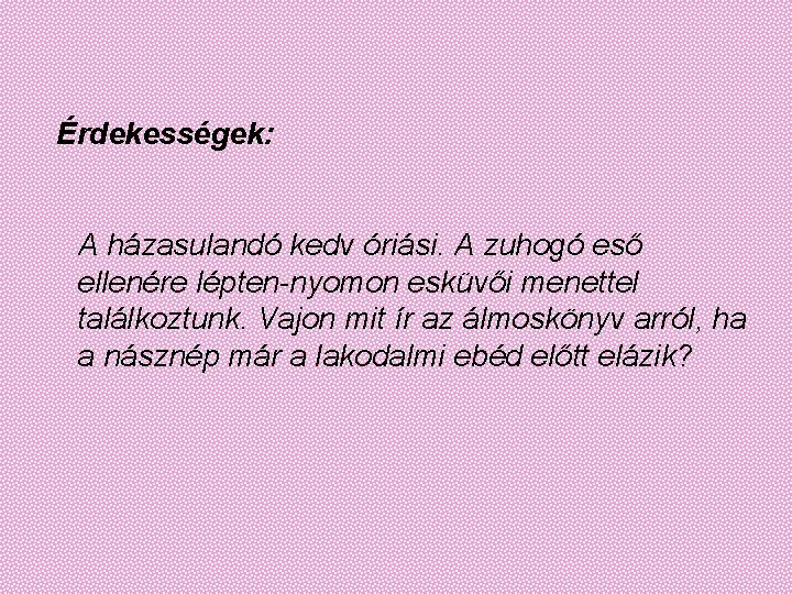  Érdekességek: A házasulandó kedv óriási. A zuhogó eső ellenére lépten-nyomon esküvői menettel találkoztunk.