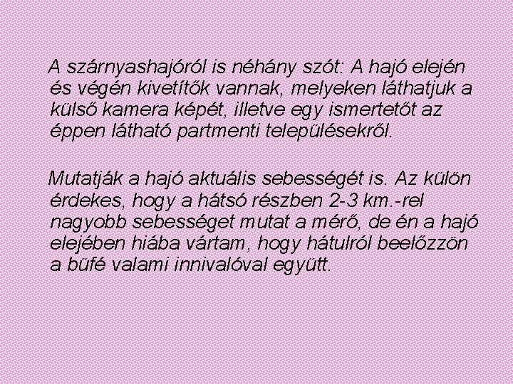  A szárnyashajóról is néhány szót: A hajó elején és végén kivetítők vannak, melyeken