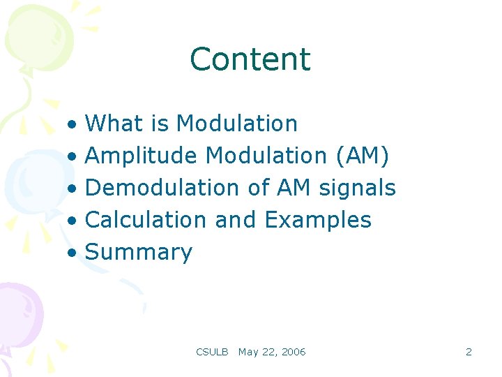 Content • What is Modulation • Amplitude Modulation (AM) • Demodulation of AM signals