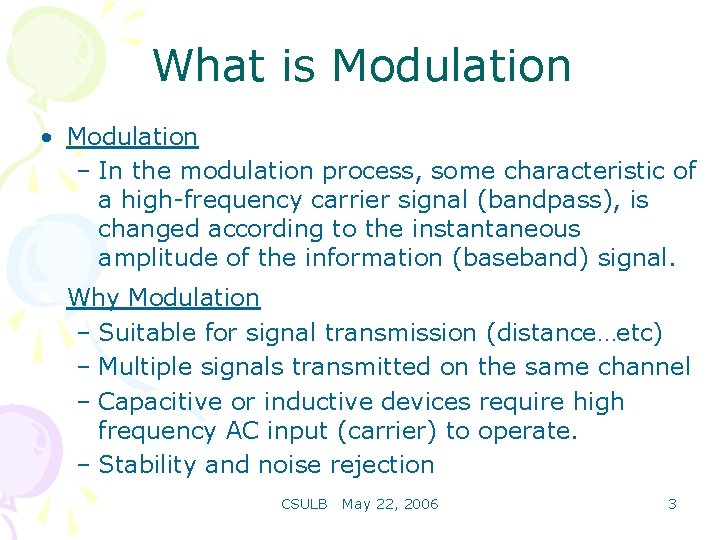 What is Modulation • Modulation – In the modulation process, some characteristic of a