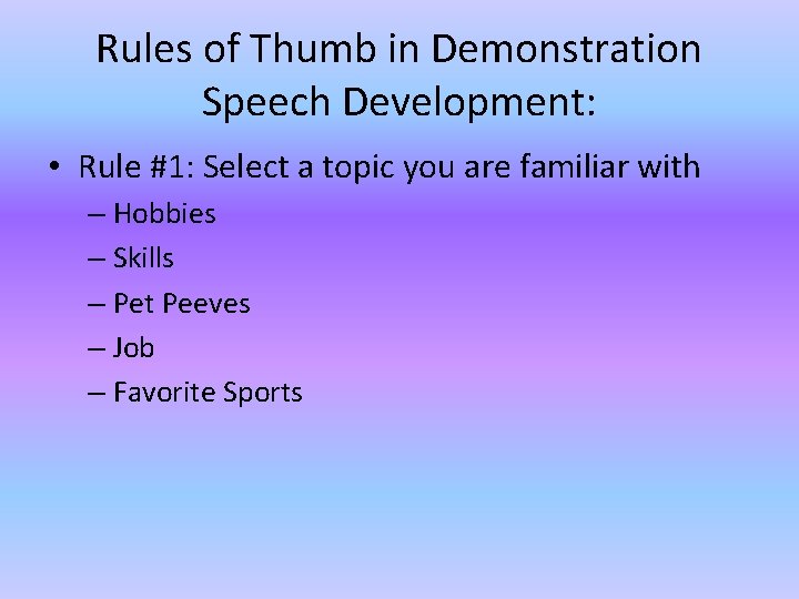 Rules of Thumb in Demonstration Speech Development: • Rule #1: Select a topic you