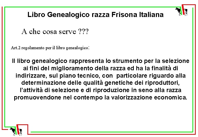 Libro Genealogico razza Frisona Italiana A che cosa serve ? ? ? Art. 2