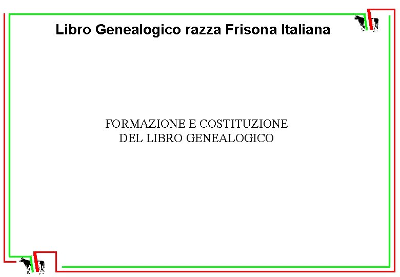 Libro Genealogico razza Frisona Italiana FORMAZIONE E COSTITUZIONE DEL LIBRO GENEALOGICO 