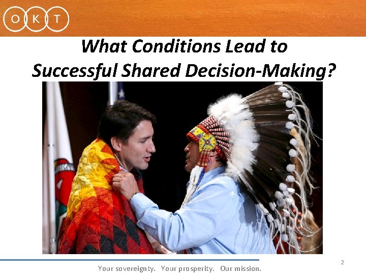 What Conditions Lead to Successful Shared Decision-Making? Your sovereignty. Your prosperity. Our mission. 2