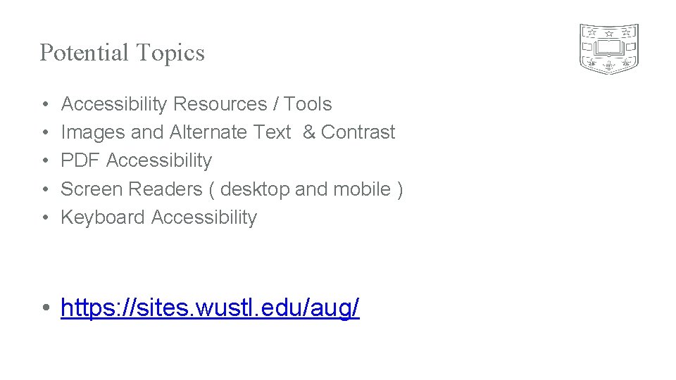 Potential Topics • • • Accessibility Resources / Tools Images and Alternate Text &