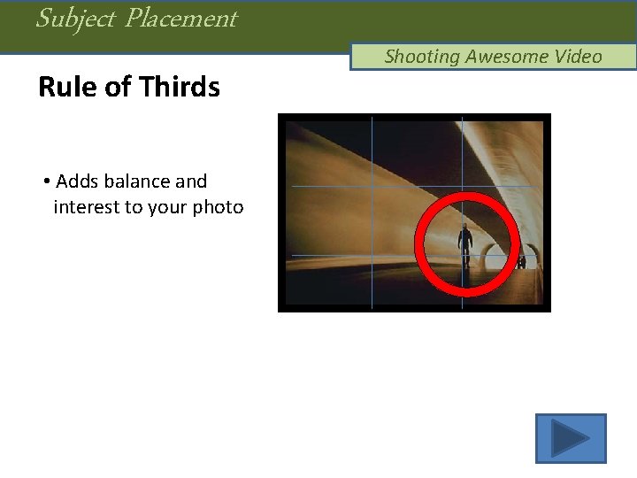 Subject Placement Rule of Thirds • Adds balance and interest to your photo Shooting
