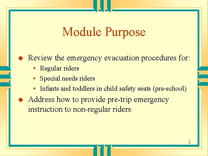 Module Purpose u Review the emergency evacuation procedures for: • Regular riders • Special