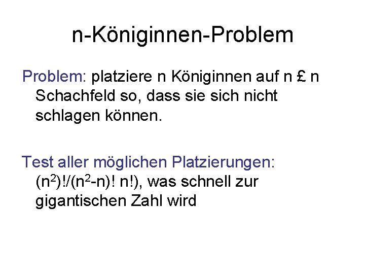 n-Königinnen-Problem: platziere n Königinnen auf n £ n Schachfeld so, dass sie sich nicht