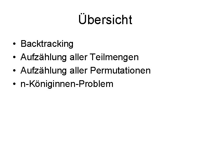 Übersicht • • Backtracking Aufzählung aller Teilmengen Aufzählung aller Permutationen n-Königinnen-Problem 
