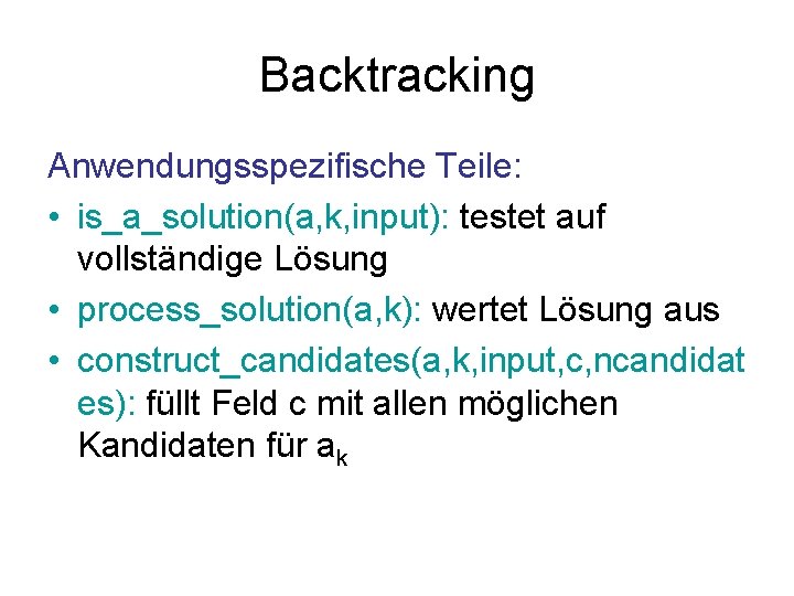 Backtracking Anwendungsspezifische Teile: • is_a_solution(a, k, input): testet auf vollständige Lösung • process_solution(a, k):