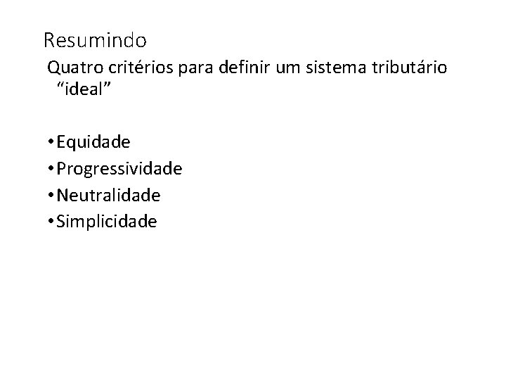 Resumindo Quatro critérios para definir um sistema tributário “ideal” • Equidade • Progressividade •