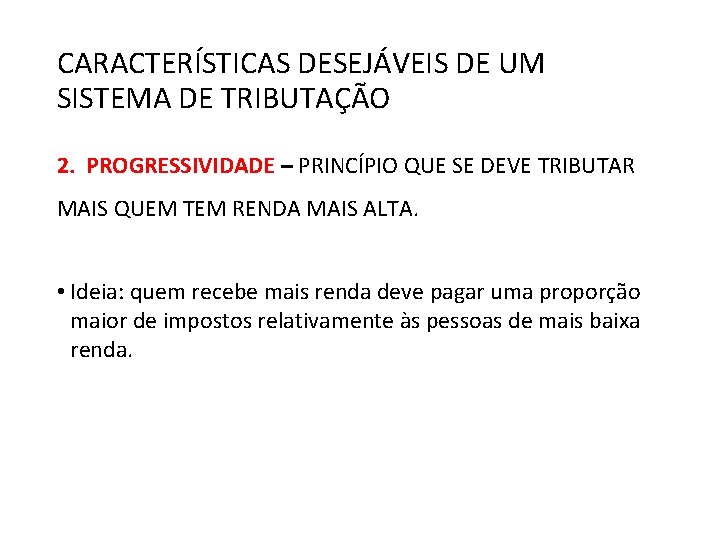 CARACTERÍSTICAS DESEJÁVEIS DE UM SISTEMA DE TRIBUTAÇÃO 2. PROGRESSIVIDADE – PRINCÍPIO QUE SE DEVE