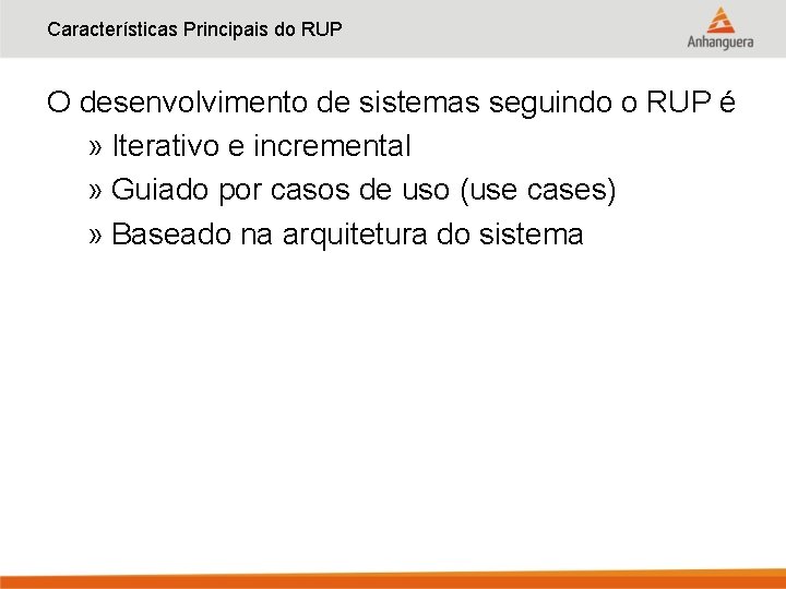 Características Principais do RUP O desenvolvimento de sistemas seguindo o RUP é » Iterativo