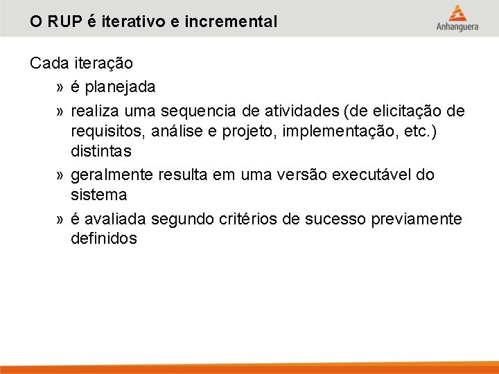 O RUP é iterativo e incremental Cada iteração » é planejada » realiza uma
