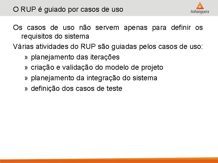 O RUP é guiado por casos de uso Os casos de uso não servem