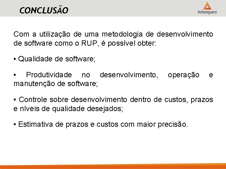 CONCLUSÃO Com a utilização de uma metodologia de desenvolvimento de software como o RUP,