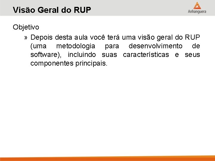 Visão Geral do RUP Objetivo » Depois desta aula você terá uma visão geral