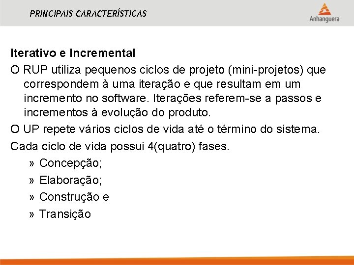 PRINCIPAIS CARACTERÍSTICAS Iterativo e Incremental O RUP utiliza pequenos ciclos de projeto (mini-projetos) que