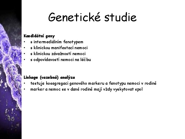 Genetické studie Kandidátní geny • s intermediálním fenotypem • s klinickou manifestací nemoci •