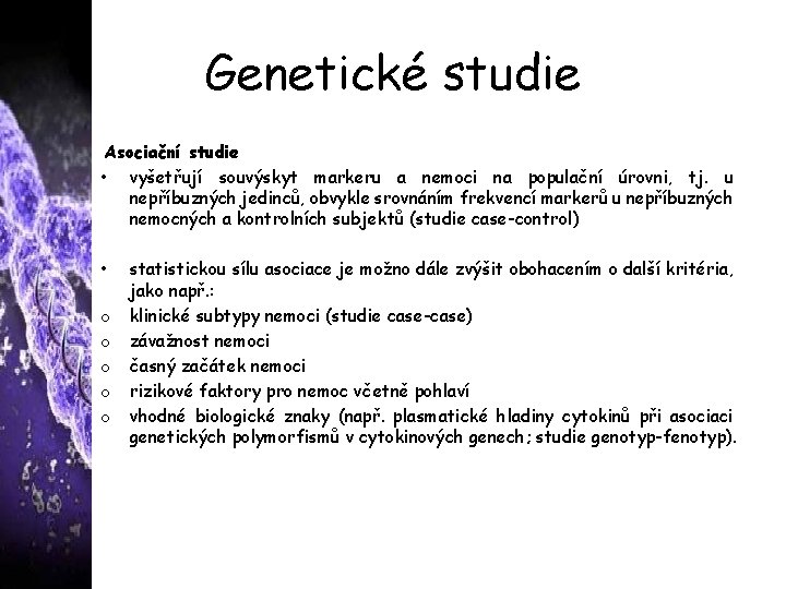 Genetické studie Asociační studie • vyšetřují souvýskyt markeru a nemoci na populační úrovni, tj.