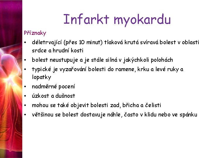 Infarkt myokardu Příznaky • déletrvající (přes 10 minut) tlaková krutá svíravá bolest v oblasti