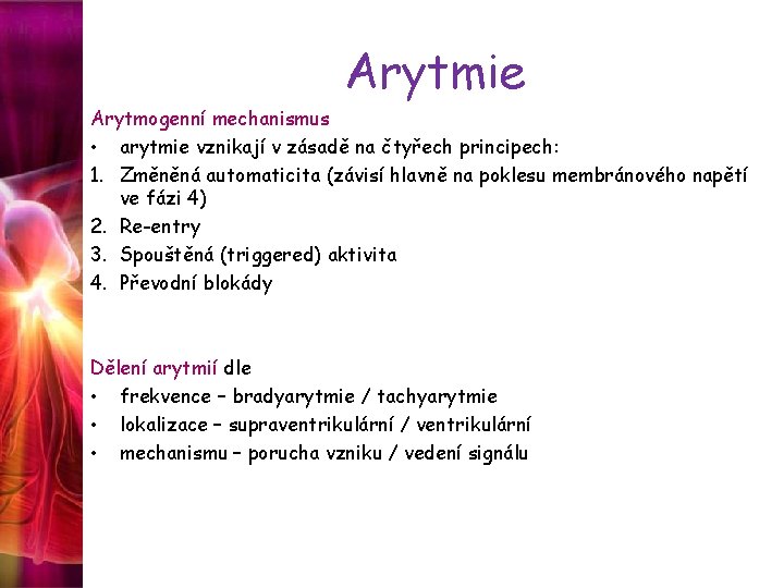 Arytmie Arytmogenní mechanismus • arytmie vznikají v zásadě na čtyřech principech: 1. Změněná automaticita