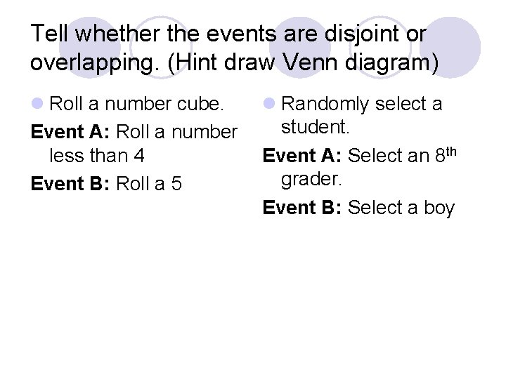 Tell whether the events are disjoint or overlapping. (Hint draw Venn diagram) l Roll