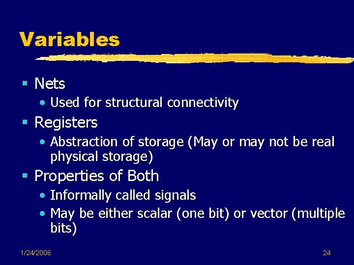 Variables § Nets • Used for structural connectivity § Registers • Abstraction of storage Variables § Nets • Used for structural connectivity § Registers • Abstraction of storage