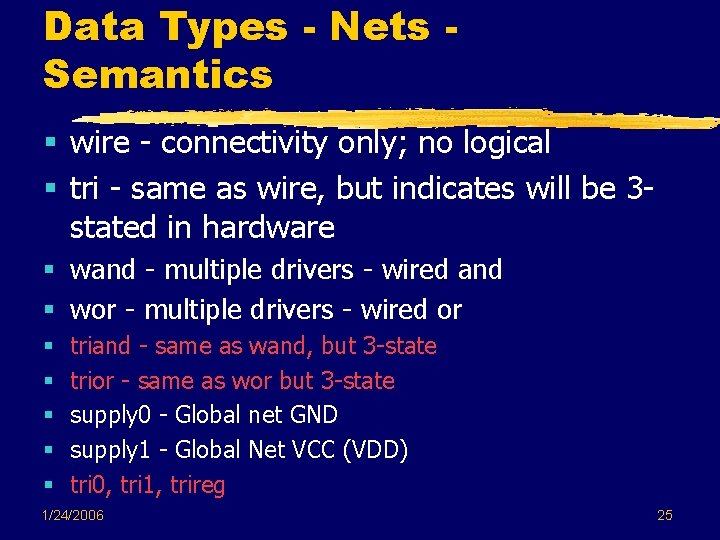 Data Types - Nets Semantics § wire - connectivity only; no logical § tri Data Types - Nets Semantics § wire - connectivity only; no logical § tri