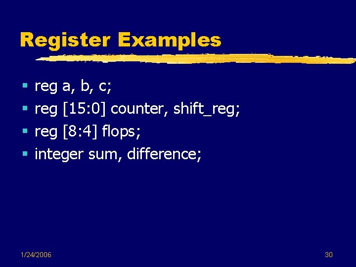 Register Examples § § reg a, b, c; reg [15: 0] counter, shift_reg; reg