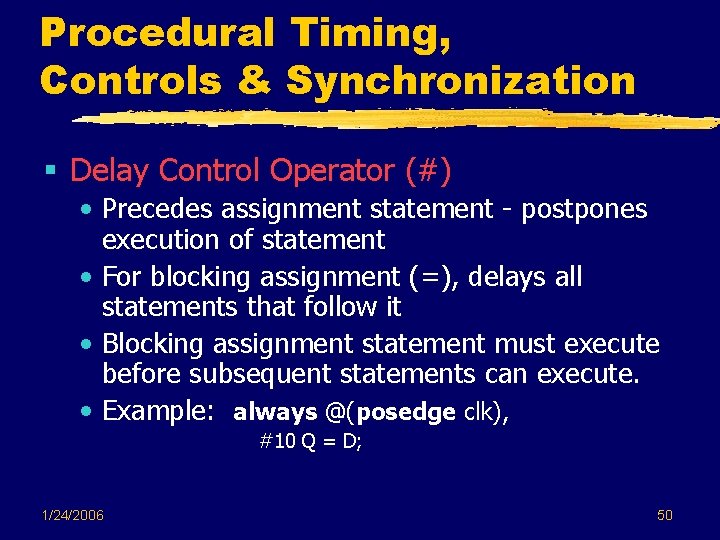 Procedural Timing, Controls & Synchronization § Delay Control Operator (#) • Precedes assignment statement Procedural Timing, Controls & Synchronization § Delay Control Operator (#) • Precedes assignment statement