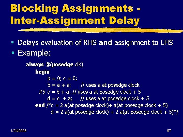 Blocking Assignments Inter-Assignment Delay § Delays evaluation of RHS and assignment to LHS § Blocking Assignments Inter-Assignment Delay § Delays evaluation of RHS and assignment to LHS §