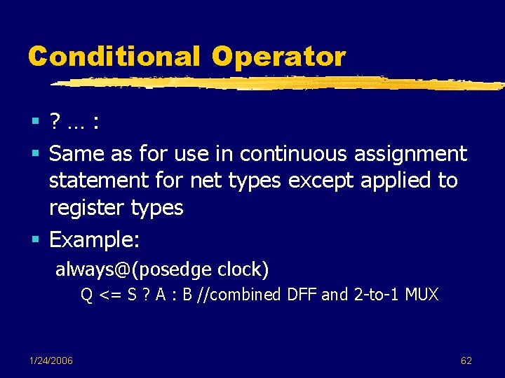 Conditional Operator §? …: § Same as for use in continuous assignment statement for Conditional Operator §? …: § Same as for use in continuous assignment statement for