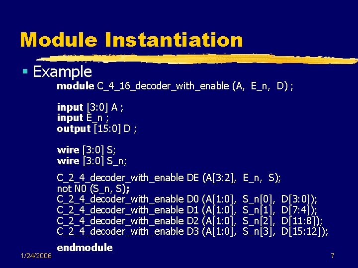 Module Instantiation § Example module C_4_16_decoder_with_enable (A, E_n, D) ; input [3: 0] A