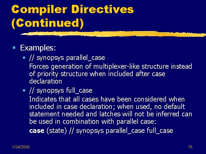 Compiler Directives (Continued) § Examples: • // synopsys parallel_case Forces generation of multiplexer-like structure Compiler Directives (Continued) § Examples: • // synopsys parallel_case Forces generation of multiplexer-like structure