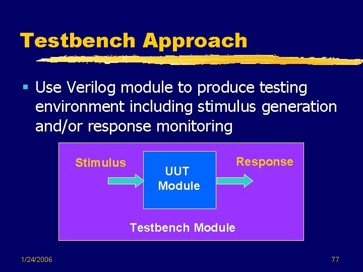 Testbench Approach § Use Verilog module to produce testing environment including stimulus generation and/or Testbench Approach § Use Verilog module to produce testing environment including stimulus generation and/or