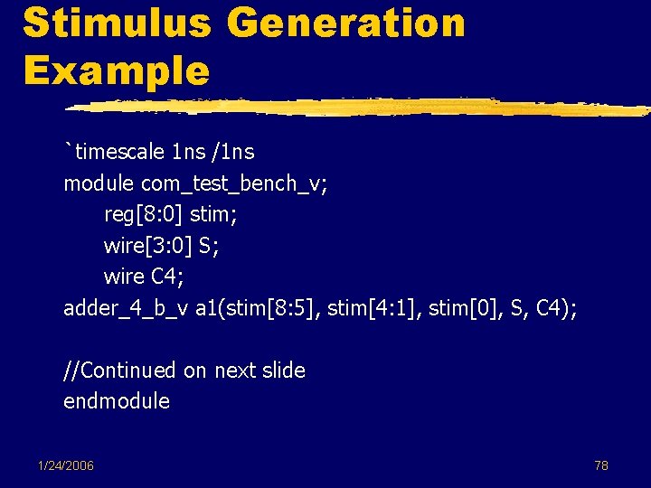 Stimulus Generation Example `timescale 1 ns /1 ns module com_test_bench_v; reg[8: 0] stim; wire[3: