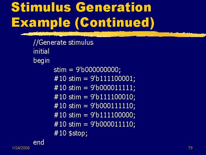 Stimulus Generation Example (Continued) 1/24/2006 //Generate stimulus initial begin stim = 9'b 00000; #10 Stimulus Generation Example (Continued) 1/24/2006 //Generate stimulus initial begin stim = 9'b 00000; #10