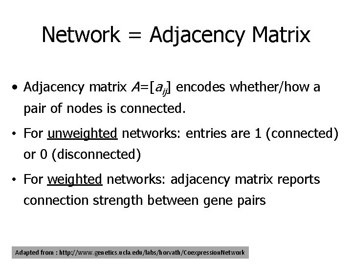 Network = Adjacency Matrix • Adjacency matrix A=[aij] encodes whether/how a pair of nodes