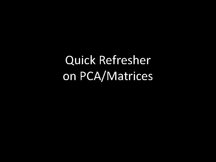 Quick Refresher on PCA/Matrices 