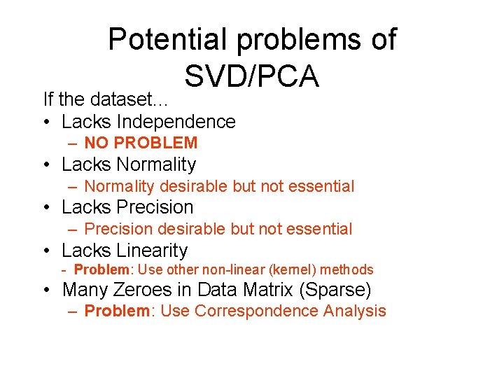 Potential problems of SVD/PCA If the dataset… • Lacks Independence – NO PROBLEM •