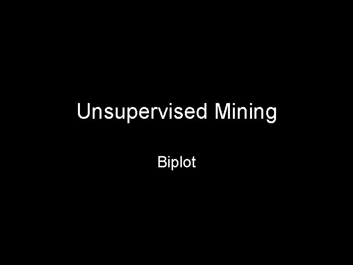 Unsupervised Mining Biplot 