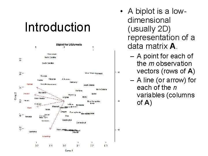 Introduction • A biplot is a lowdimensional (usually 2 D) representation of a data
