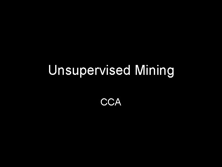 Unsupervised Mining CCA 