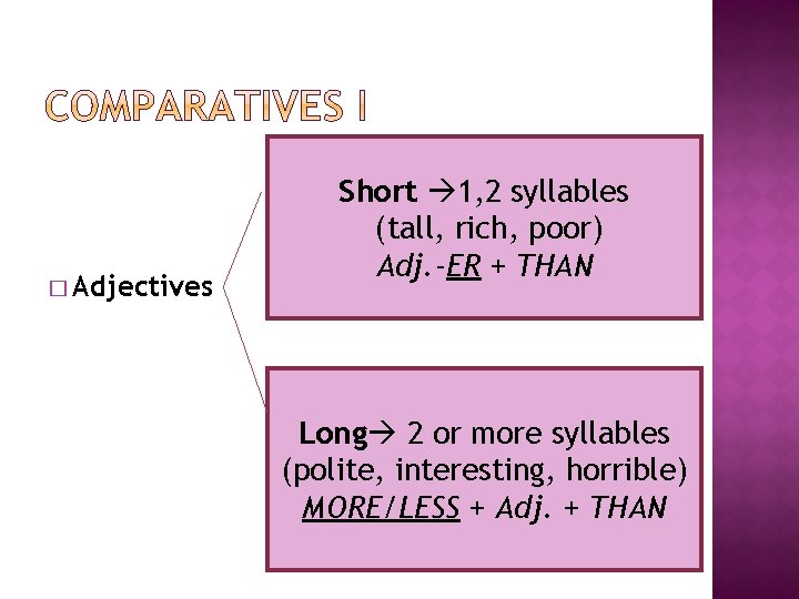 � Adjectives Short 1, 2 syllables (tall, rich, poor) Adj. -ER + THAN Long � Adjectives Short 1, 2 syllables (tall, rich, poor) Adj. -ER + THAN Long