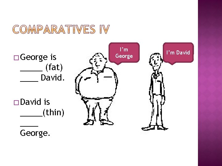 � George is _____ (fat) ____ David. � David is _____(thin) ____ George. I’m � George is _____ (fat) ____ David. � David is _____(thin) ____ George. I’m