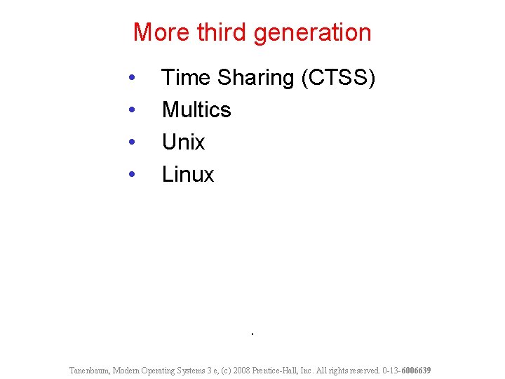 More third generation • • Time Sharing (CTSS) Multics Unix Linux . Tanenbaum, Modern