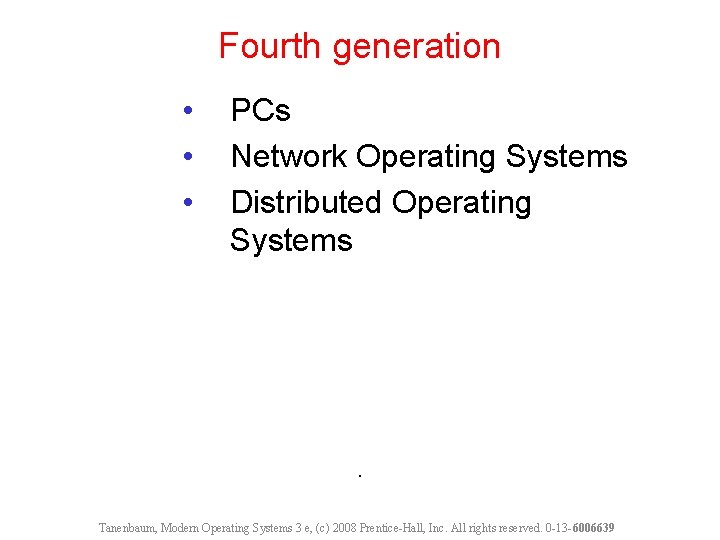 Fourth generation • • • PCs Network Operating Systems Distributed Operating Systems . Tanenbaum,