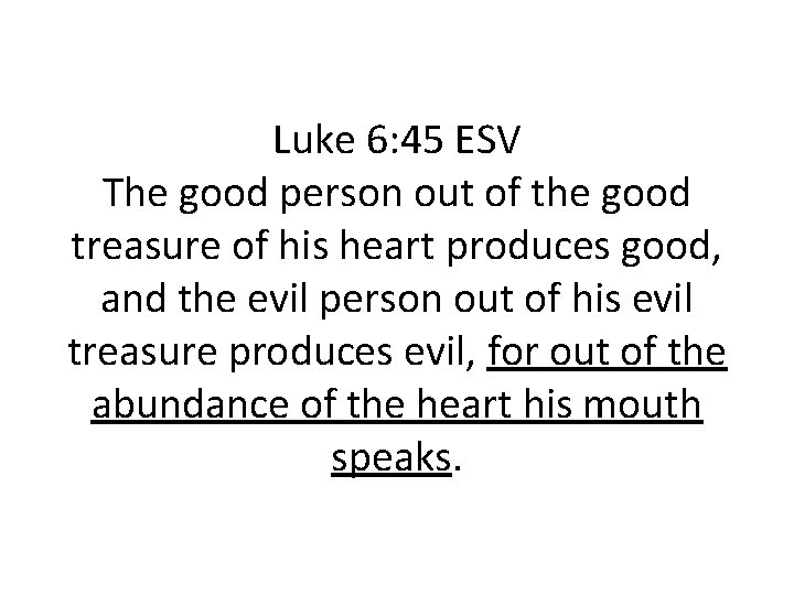 Luke 6: 45 ESV The good person out of the good treasure of his