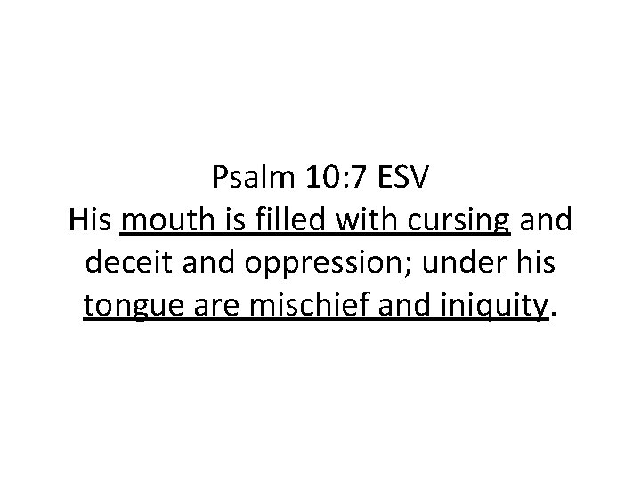 Psalm 10: 7 ESV His mouth is filled with cursing and deceit and oppression;
